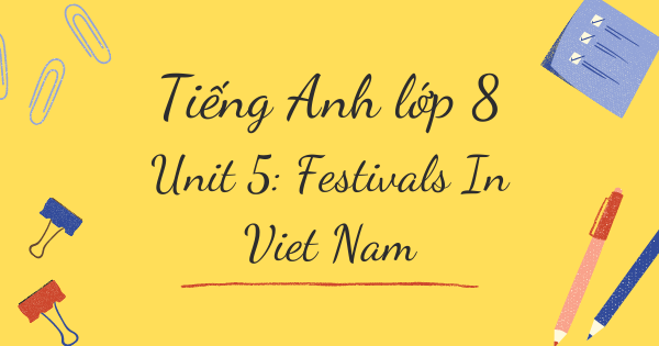 Từ vựng tiếng Anh lớp 8 | Unit 5: Festivals In Viet Nam - Lễ hội ở Việt Nam